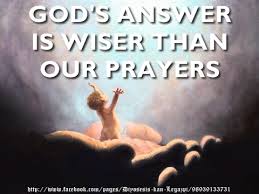 Gods Answer Is wiser Than Our Prayer